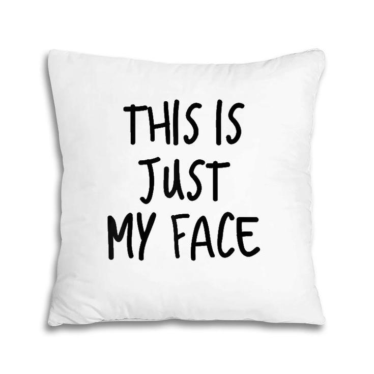 This Is Just My Face ,I'm Not Angry Sarcasm Funny Quote  Pillow