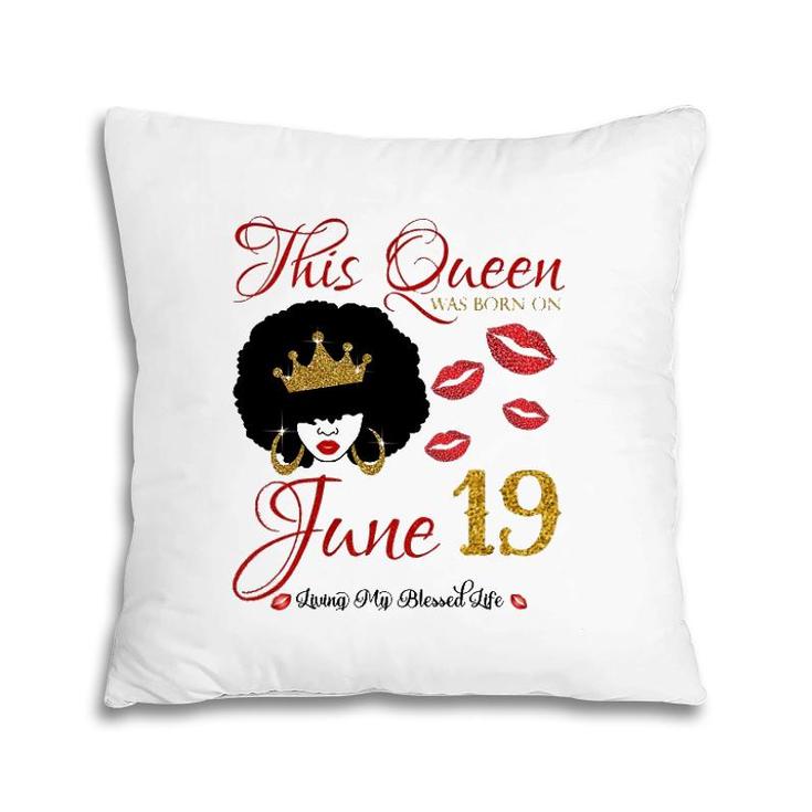 This Queen Was Born On June 19 Living My Blessed Life Pillow