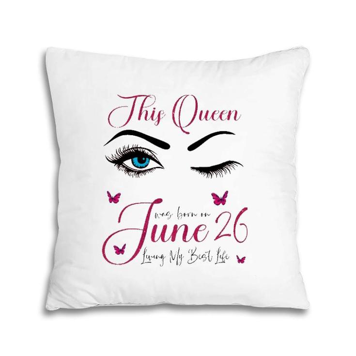 This Queen Was Born On June 26 Living My Best Life Queen Pillow