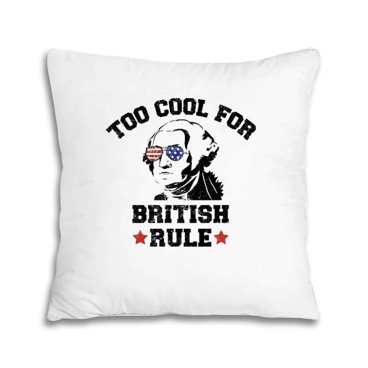 Too Cool For British Rule Usa President Washington July 4Th Pillow