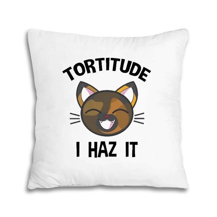 Tortitude I Haz It Funny Tortie Lover  Pillow