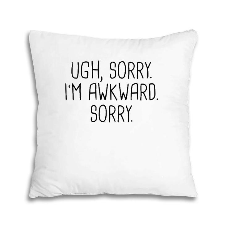 Ugh Sorry I'm Awkward Sorry Funny Saying Meme Quote Gift Pillow
