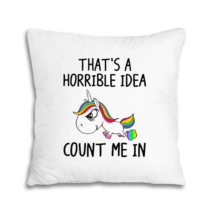 Unicorn Lover That's A Horrible Idea Count Me In Funny Pillow