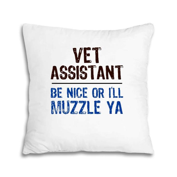 Veterinarian Medicine Be Nice I’Ll Muzzle Ya Vet Assistant  Pillow