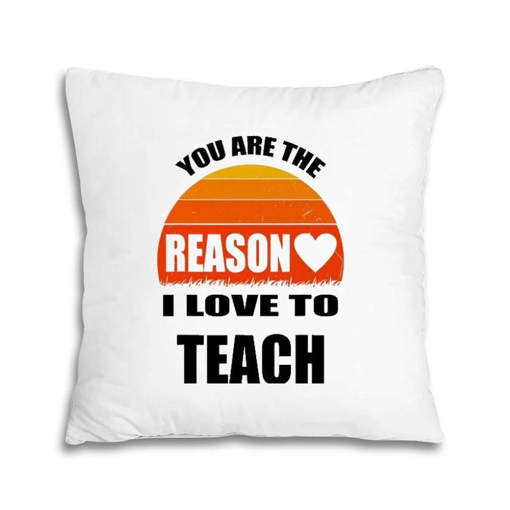 Vintage Teacher Gift You Are The Reason I Love To Teach Pillow