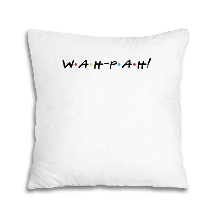 Wah-Pah Funny Quote With Friends Pillow