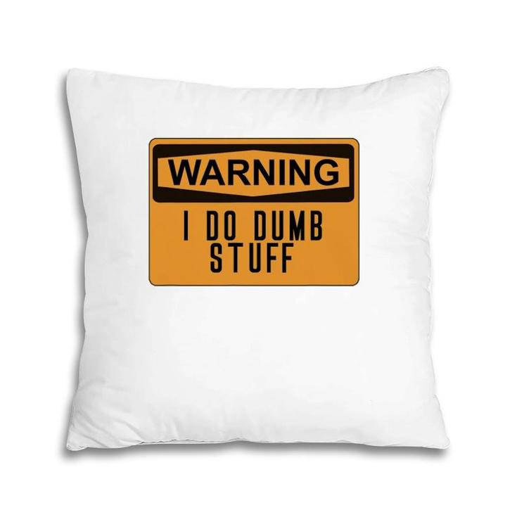 Warning I Do Dumb Stuff Funny Stupid Pillow