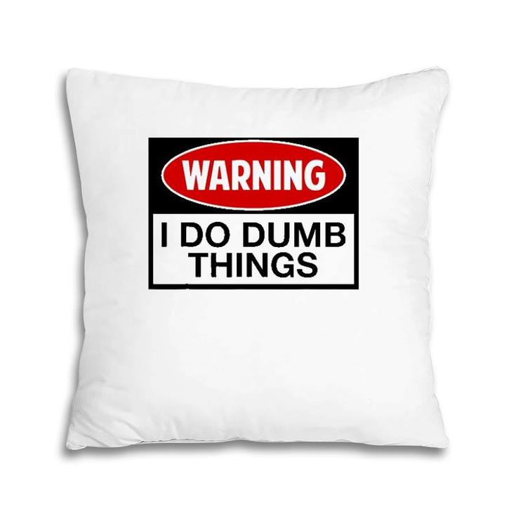 Warning I Do Dumb Things Sign Pillow