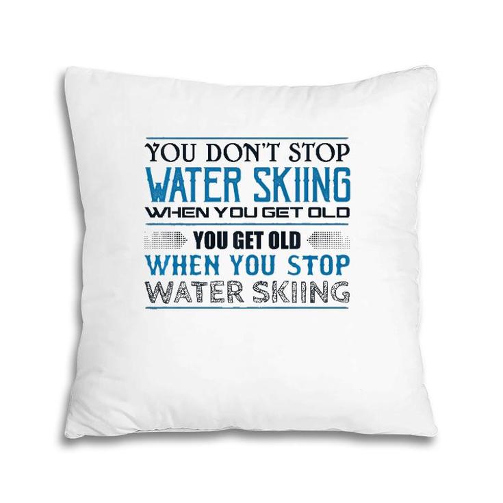 Water Skiing  You Don't Stop Getting Old Skier  Pillow