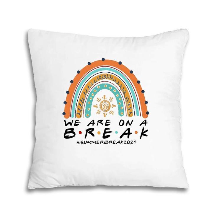 We Are On A Break Summer Break 2021 Rainbow Funny Teacher Pillow