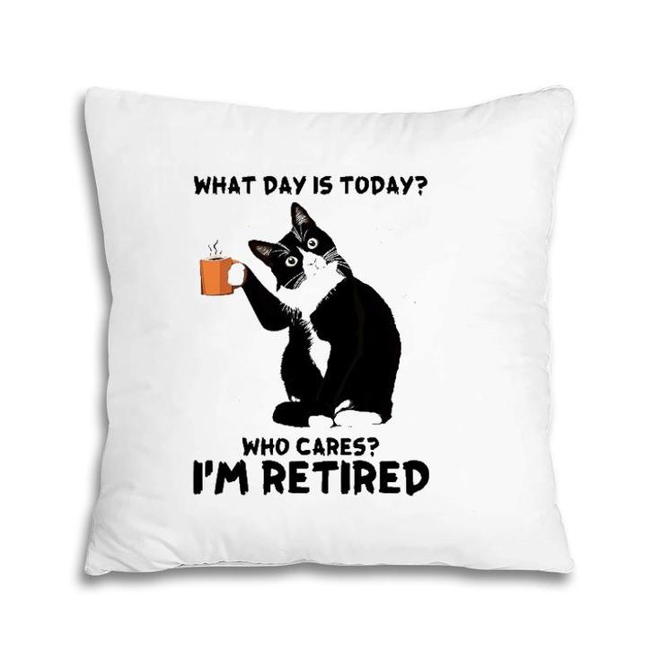 What Day Is Today Who Cares I'm Retired Cat Lover Coffee Pillow