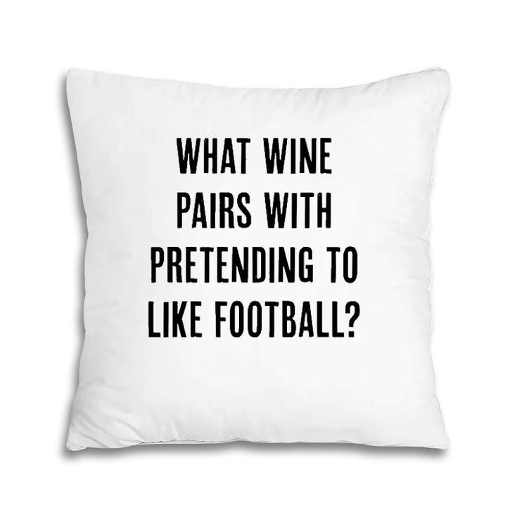 What Wine Pairs With Pretending To Like Football Pillow