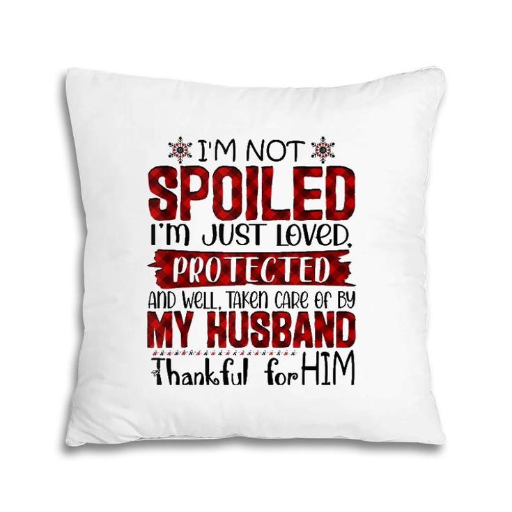Wife I'm Not Spoiled I'm Just Loved Protected By My Husband  Pillow