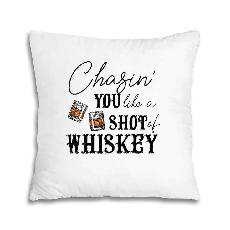 Womens Chasing You Like A Shot Of Whiskey Funny Whiskey Drinking  Pillow
