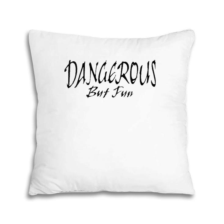 Womens Dangerous But Fun  Pillow