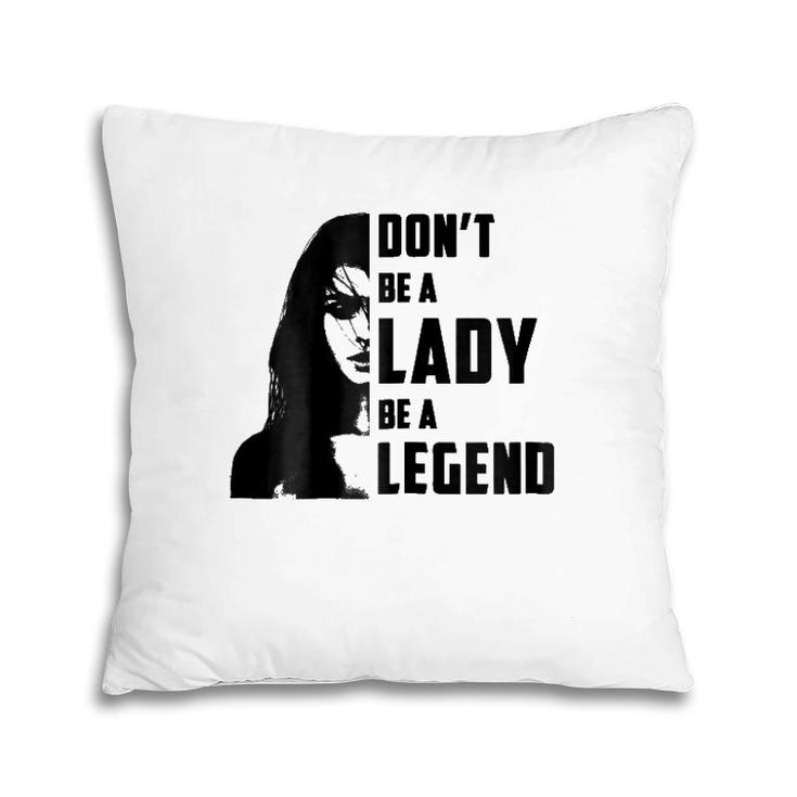 Womens Don't Be A Lady Be A Legendfor Women Gifts Pillow