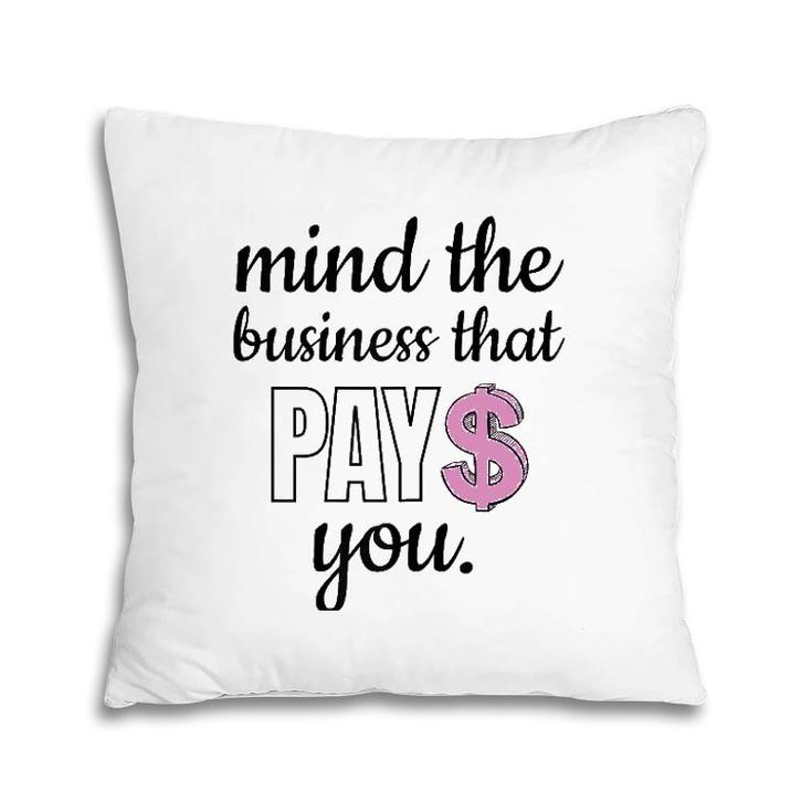 Womens Mind The Business That Pays You Pillow