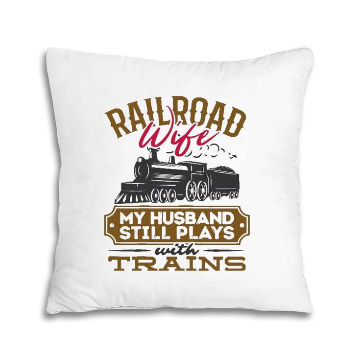 Womens My Husband Still Plays With Trains Railroad Wife Pillow