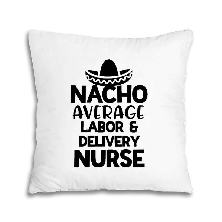 Womens Nacho Average Labor And Delivery Nurse Gift For Women Rn Pillow