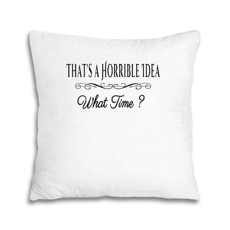 Womens That's A Horrible Idea What Time Funny Quote Sarcastic V-Neck Pillow