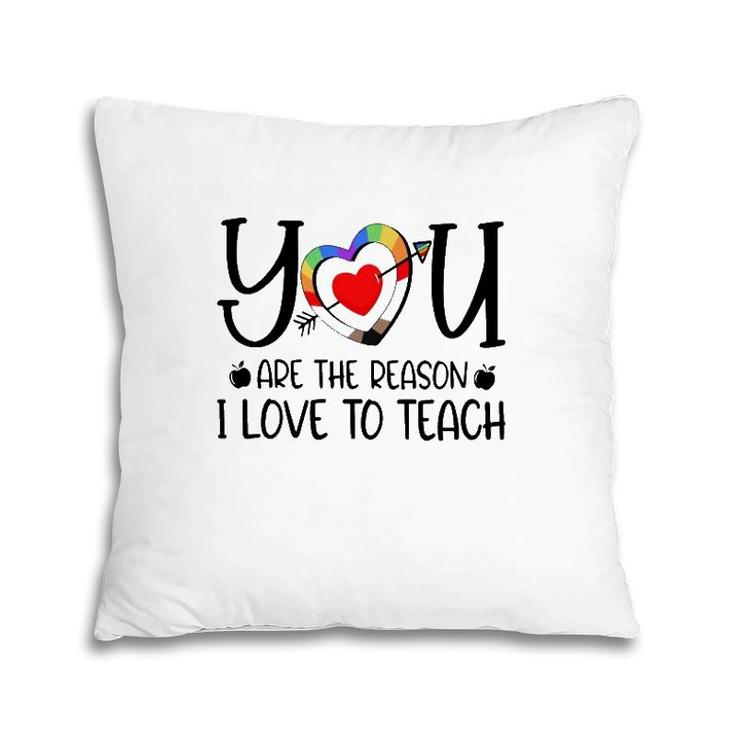 You Are The Reason I Love To Teach Teacher Quotes Pillow