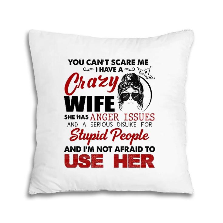 You Can't Scare Me, I Have A Crazy Wife Pillow