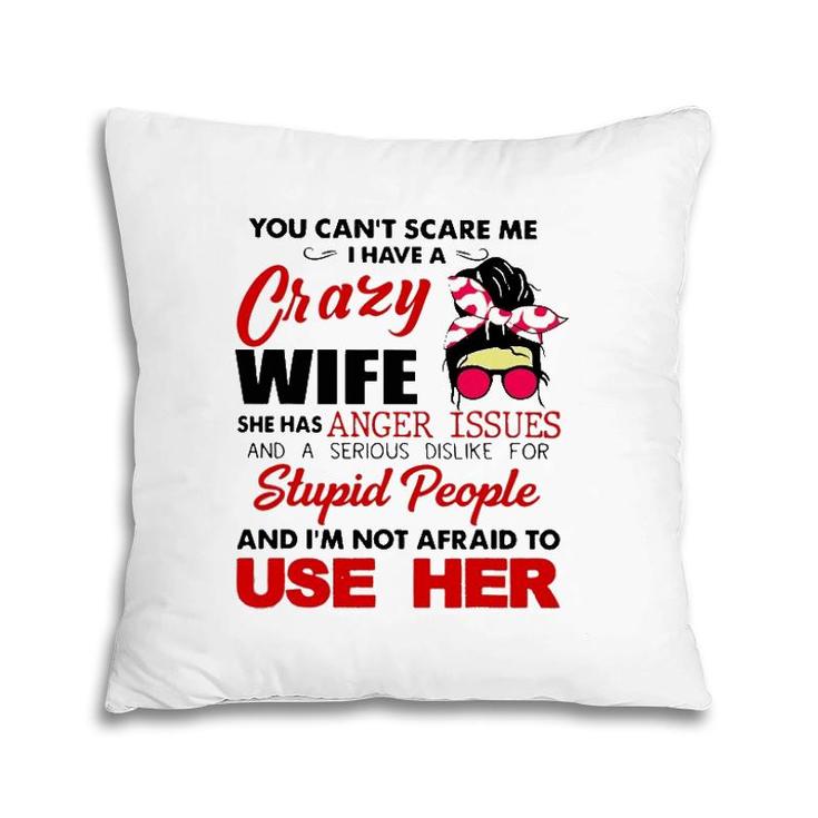 You Can't Scare Me I Have A Crazy Wife She Has Anger Issues Pillow