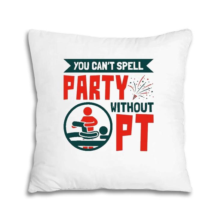 You Can't Spell Party Without Pt Physical Therapy Therapist Pillow