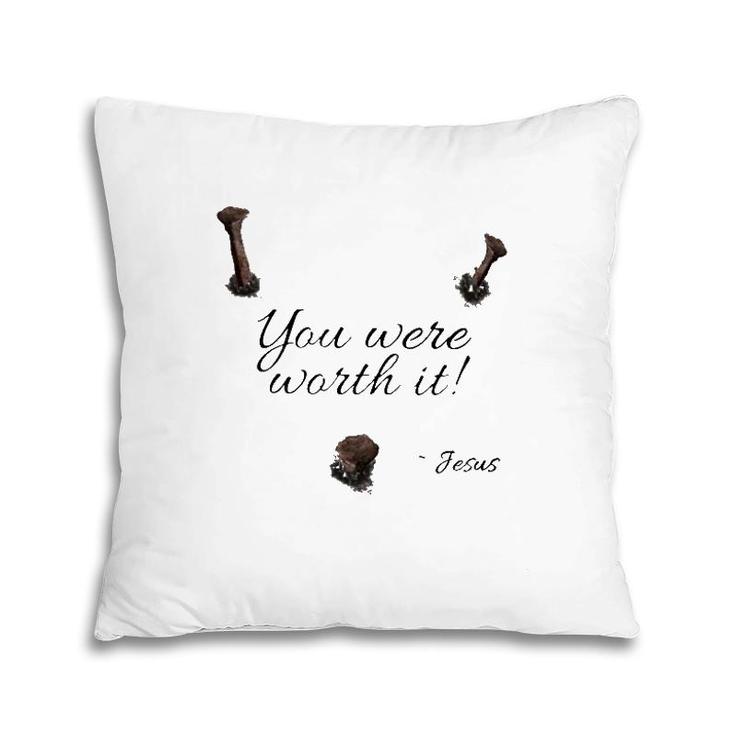 You Were Worth It Jesus Christian Pillow