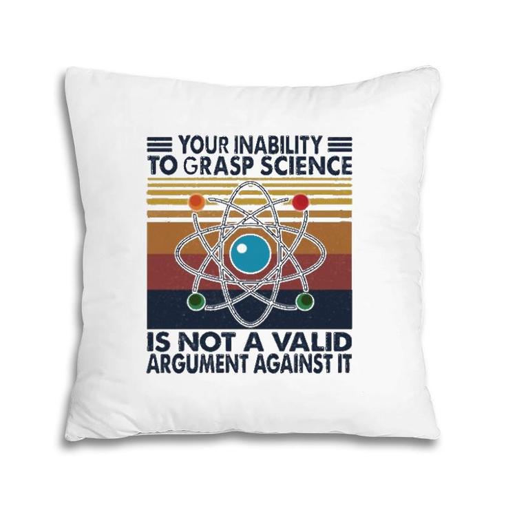 Your Inability To Grasp Science Pillow