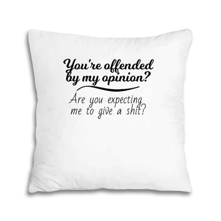 You're Offended By My Opinion Funny Sarcastic Saying Gifts Pillow