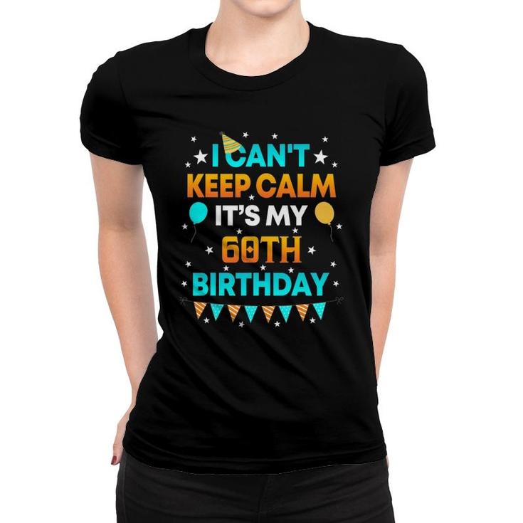 60 Years Old  I Can&039T Keep Calm It&039S My 60Th Birthday Women T-shirt