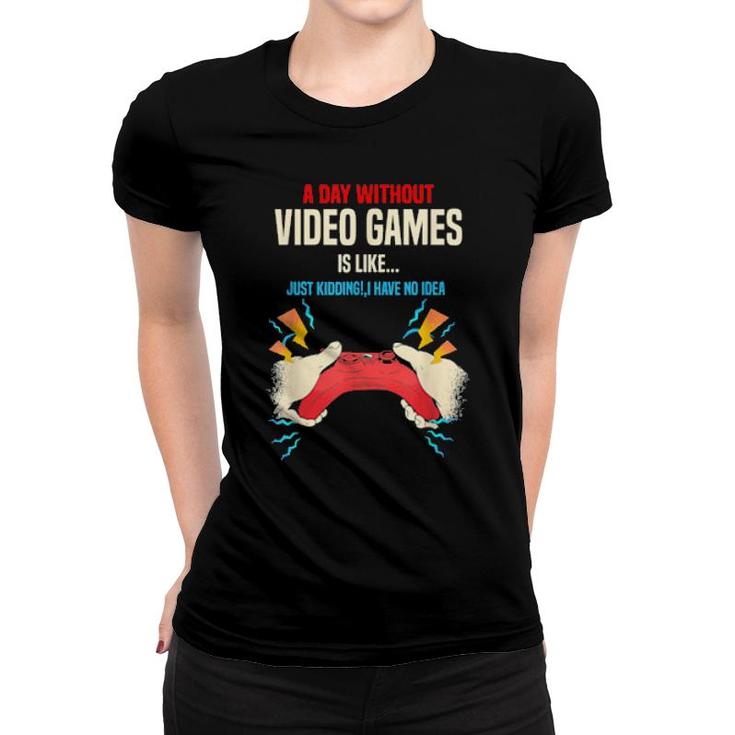 A Day Without Video Games Is Like, Gamer, Gaming  Women T-shirt