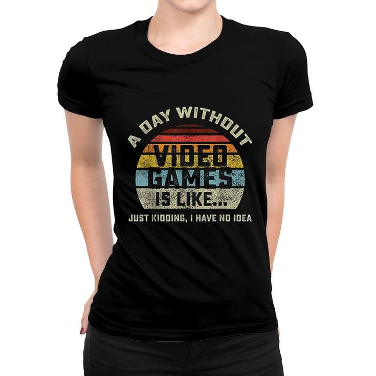 A Day Without Video Games Is Like Gaming Women T-shirt
