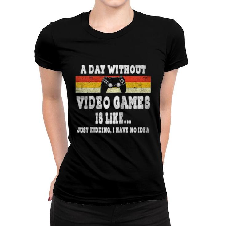 A Day Without Video Games Is Like Video Gamer Retro Vintage  Women T-shirt