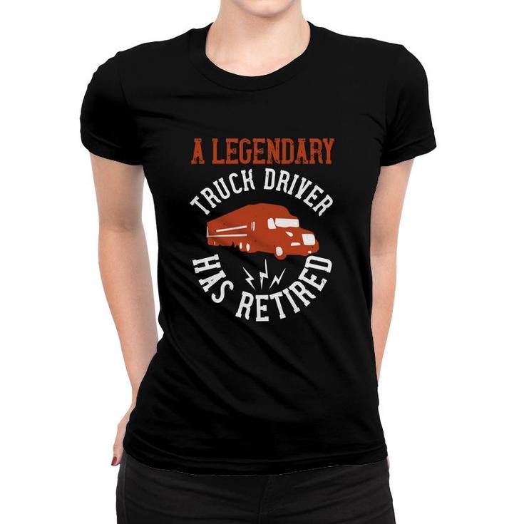 A Legendary Truck Driver Has Retired Women T-shirt