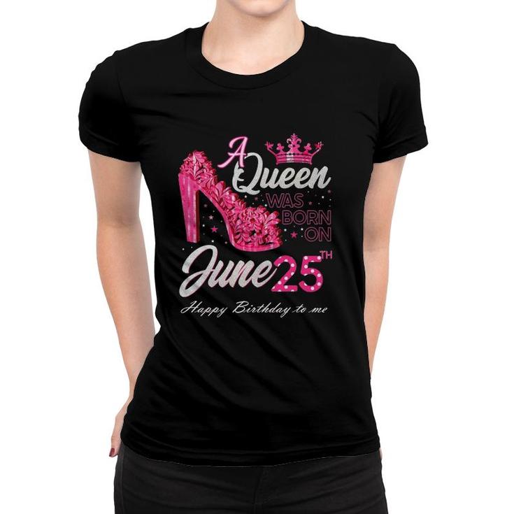 A Queen Was Born On June 25 High Heels June 25Th Birthday Women T-shirt