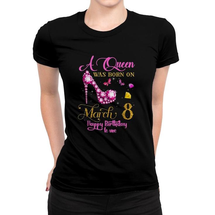 A Queen Was Born On March 8, 8Th March Birthday Gift Women T-shirt