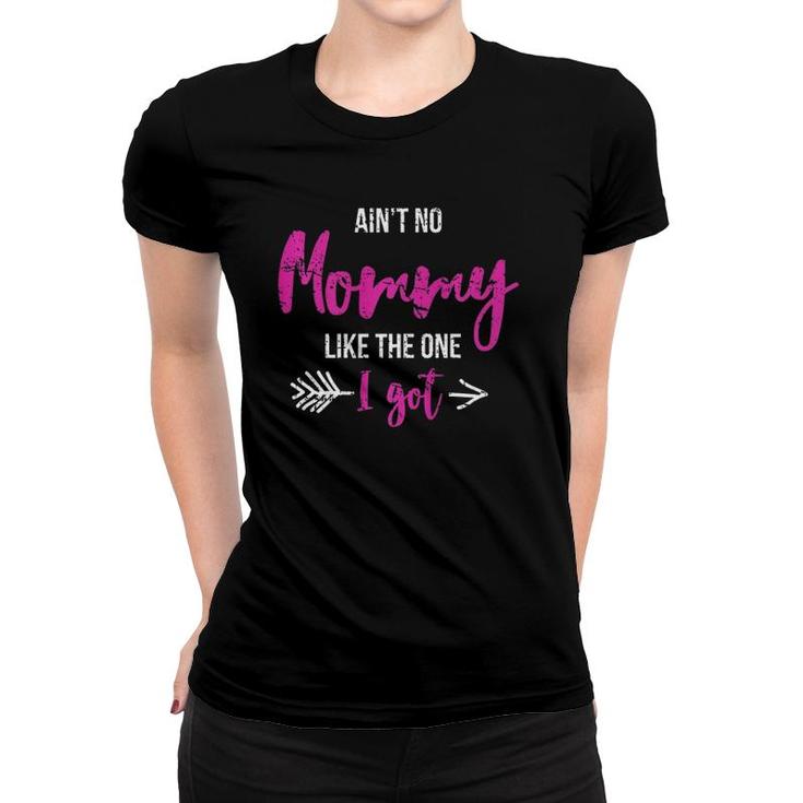 Aint No Mommy Like The One I Got Fun Mothers Day Gift Outfit Women T-shirt