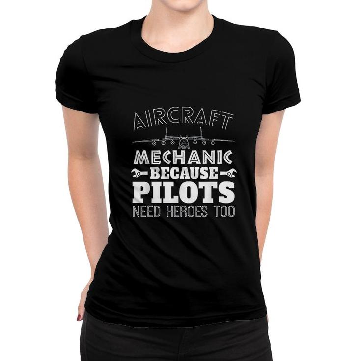 Aircraft Mechanic Funny Gift Pilots Need Heroes Too Women T-shirt