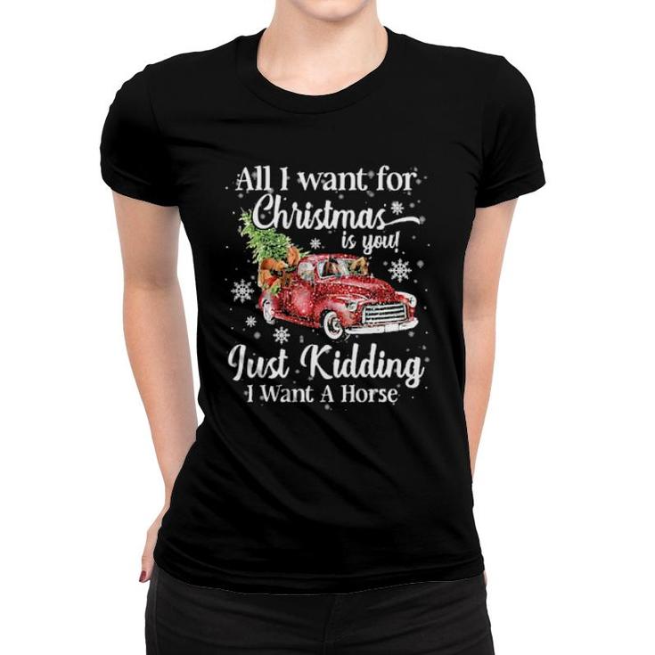 All I Want For Christmas Is You Just Kidding I Want A Horse Sweat Women T-shirt