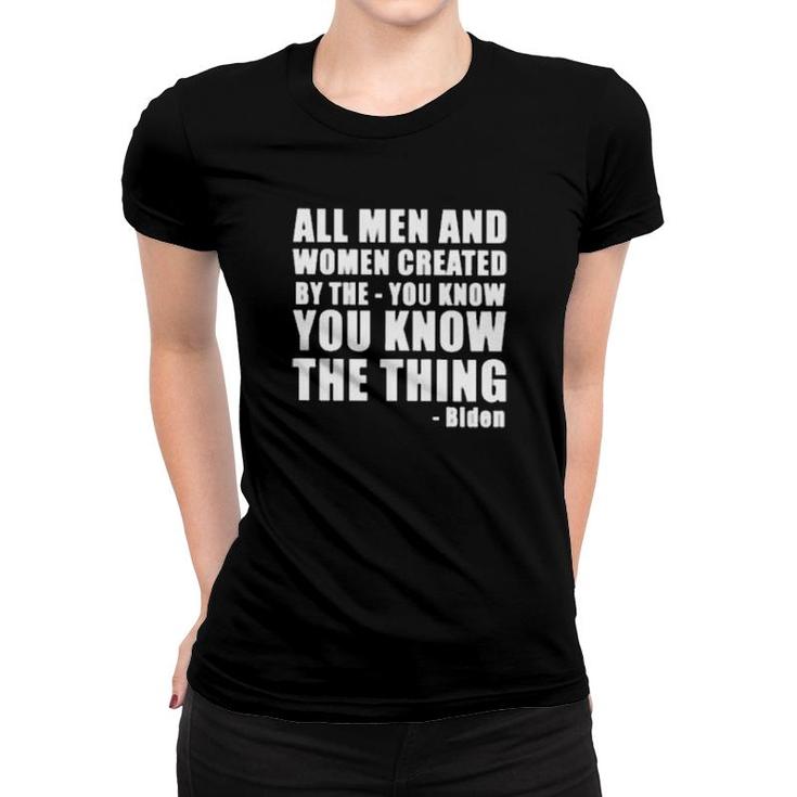 All Men And Women Created By The You Know You Know The Thing Biden  Women T-shirt