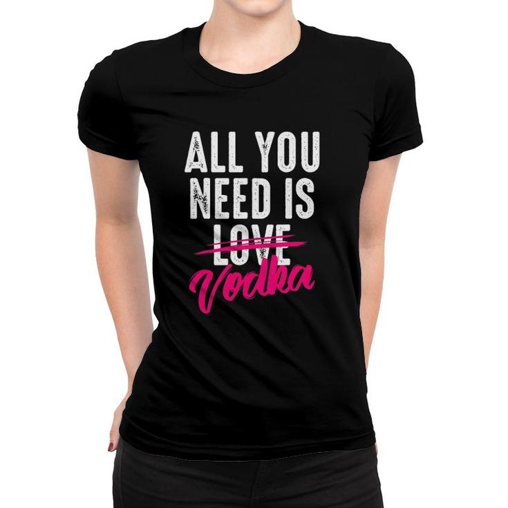 All You Need Is Vodka  Cupid's Cocktail Lovers Gift Women T-shirt