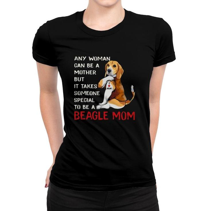 Any Woman Can Be A Mother But It Takes Someone Special To Be A Beagle Mom Women T-shirt