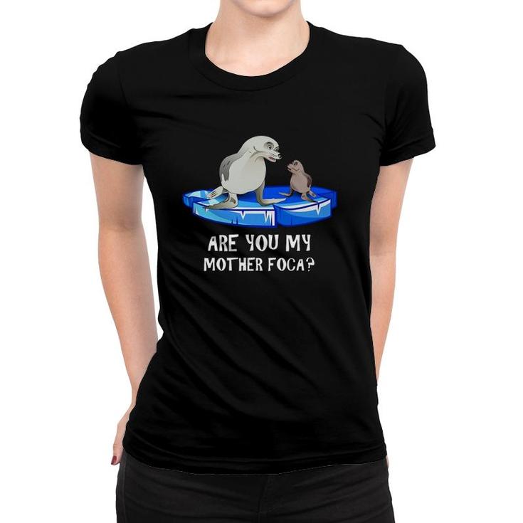 Are You My Mother Foca -- Spanish Seal Mother And Baby Joke Women T-shirt
