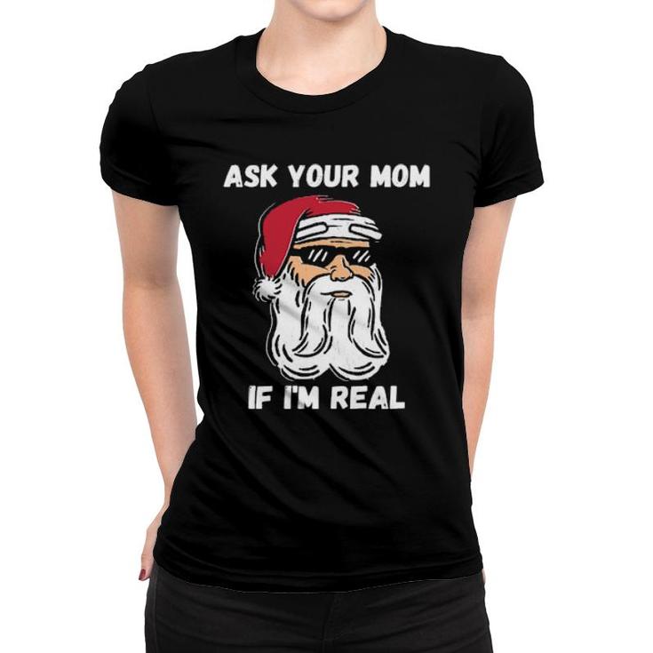 Ask Your Mom If I'm Real Christmas Santa Claus  Women T-shirt