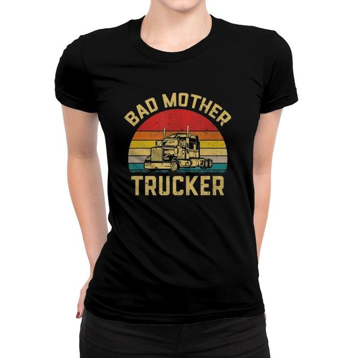 Bad Mother Trucker Truck Driver Funny Trucking Gifts Women T-shirt