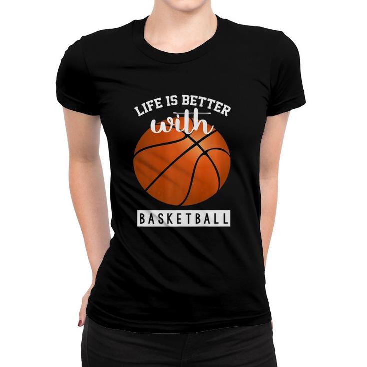 Basketball Design Life Is Better With Basketball  Women T-shirt