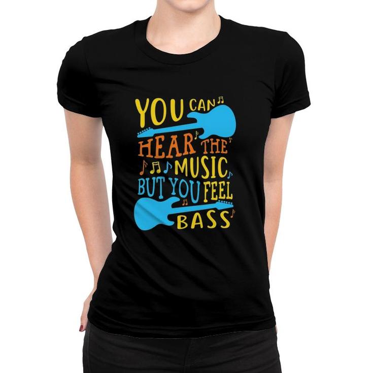 Bass Guitar You Can Hear The Music But You Feel The Bass Women T-shirt