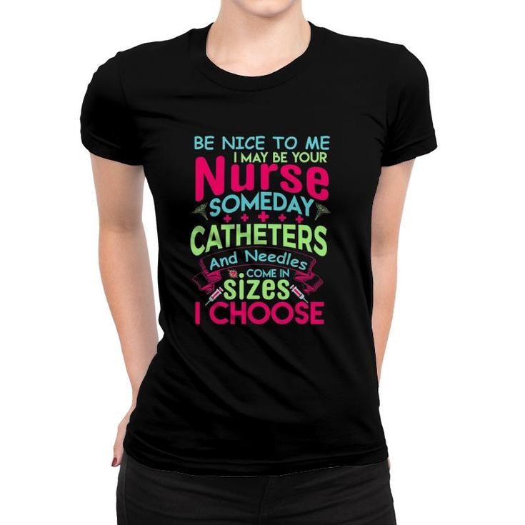 Be Nice To Me I May Be Your Nurse Someday Funny Women T-shirt